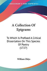 A Collection Of Epigrams: To Which Is Prefixed A Critical Dissertation On This Species Of Poetry (1727)