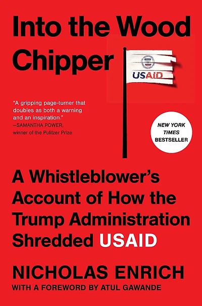 Into the Wood Chipper: A Whistleblower's Account of How Trump Administration Shredded USAID