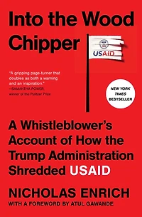 Into the Wood Chipper: A Whistleblower's Account of How Trump Administration Shredded USAID