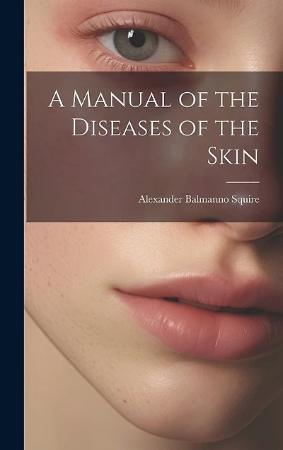 A Manual of the Diseases of the Skin