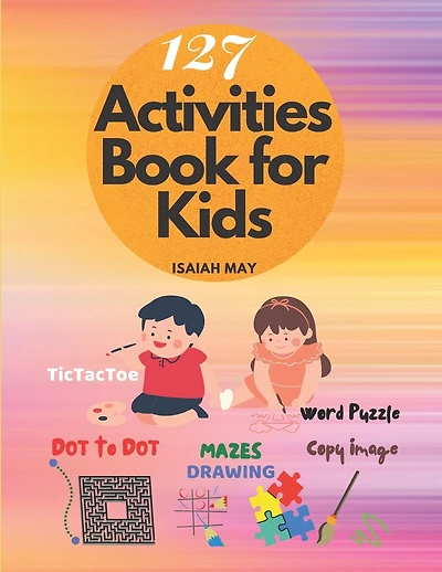 127 Activities book for kids: Amazing Dot to Dot, Mazes, Word search puzzles, Copy picture, Tic Tac Toe & 127 Activities book - Pages for kids age 4-8