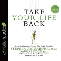 Take Your Life Back: How to Stop Letting the Past and Other People Control You