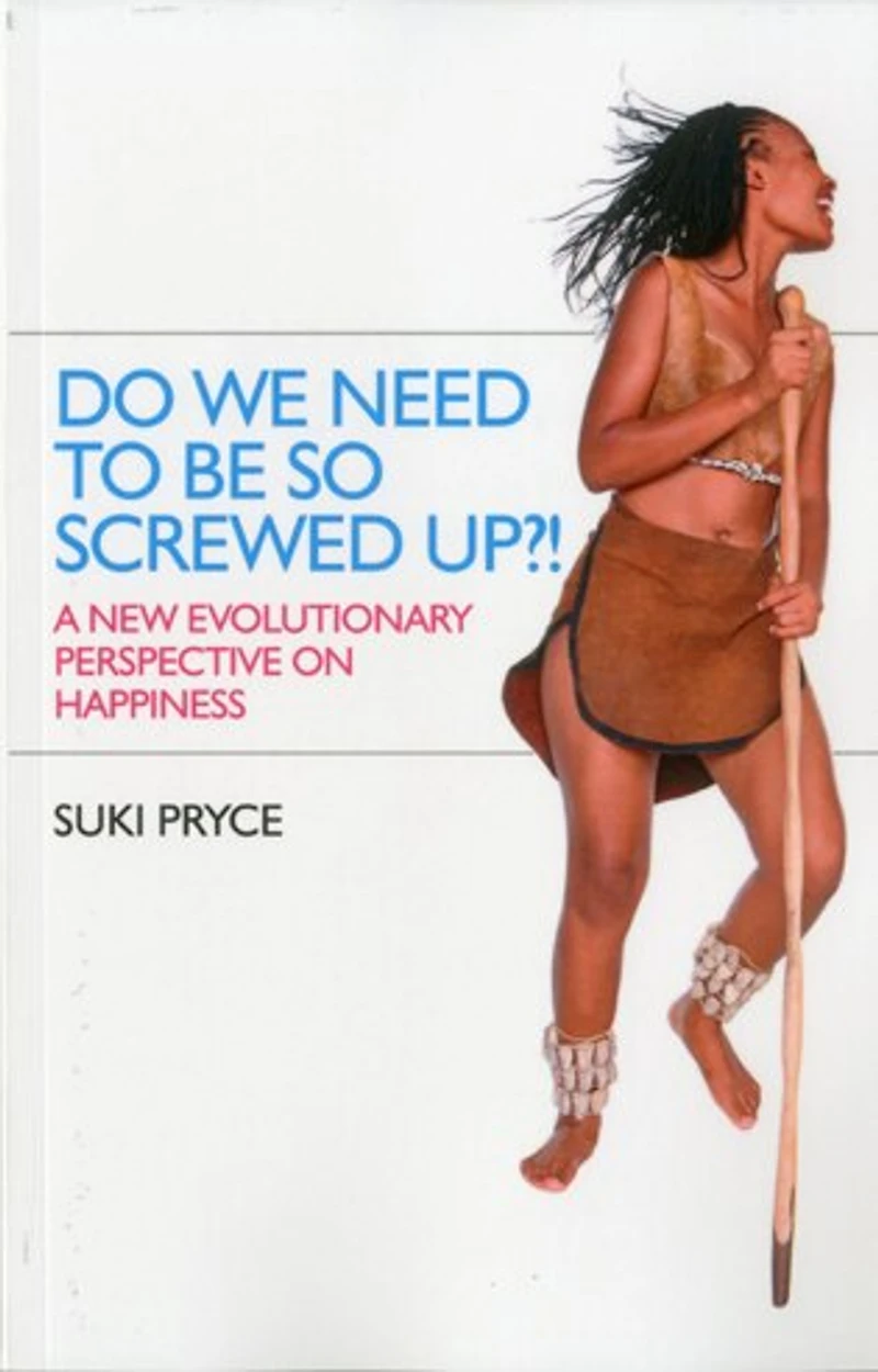 Do We Need To Be So Screwed Up?!: A New Evolutionary Perspective on Happiness