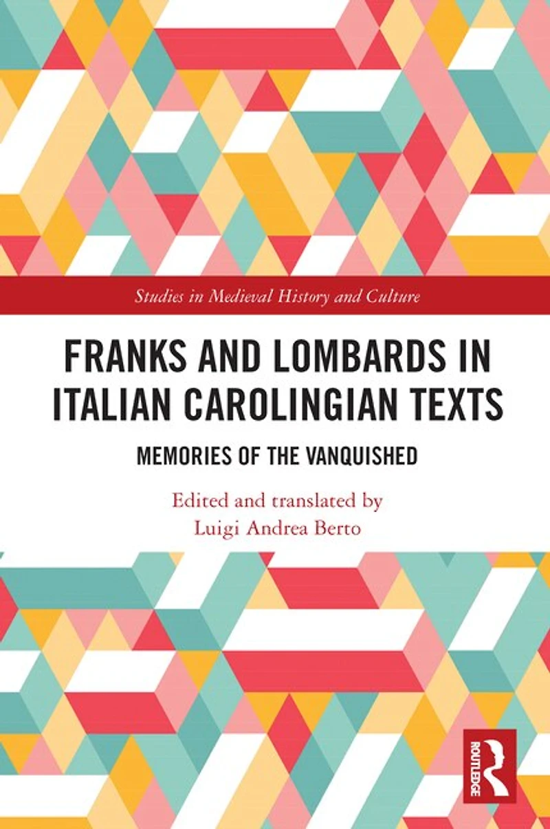 Franks and Lombards Italian Carolingian Texts: Memories of the Vanquished