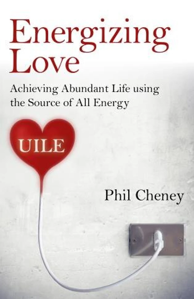 Energizing Love: Achieving Abundant Life Using The Source Of All Energy, Uile