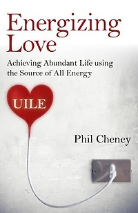 Energizing Love: Achieving Abundant Life Using The Source Of All Energy, Uile