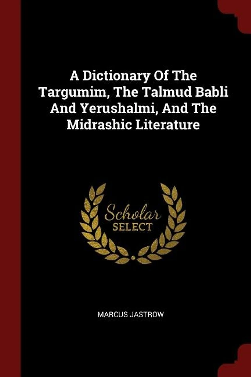 A Dictionary Of The Targumim, The Talmud Babli And Yerushalmi, And The Midrashic Literature (Volume 10)