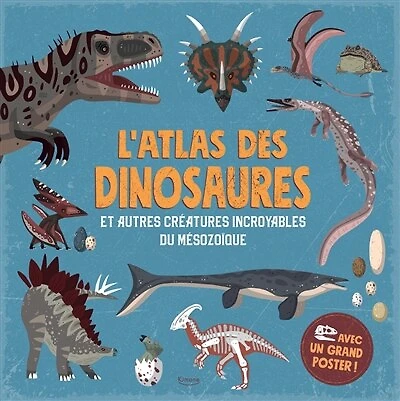 L' atlas des dinosaures: et autres créatures incroyables du mésozoïque
