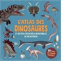 L' atlas des dinosaures: et autres créatures incroyables du mésozoïque