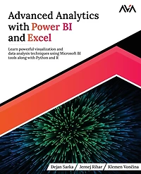 Advanced Analytics with Power BI and Excel: Learn powerful visualization and data analysis techniques using Microsoft BI tools along with Python and R