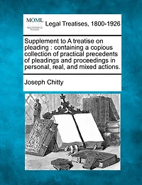 Supplement to a Treatise on Pleading: Containing Copious Collection of Practical Precedents Pleadings and Proceedings Personal, R