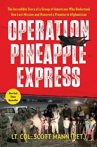 Operation Pineapple Express: The Incredible Story of a Group Americans Who Undertook One Last Mission and Honored Promise Afghanistan