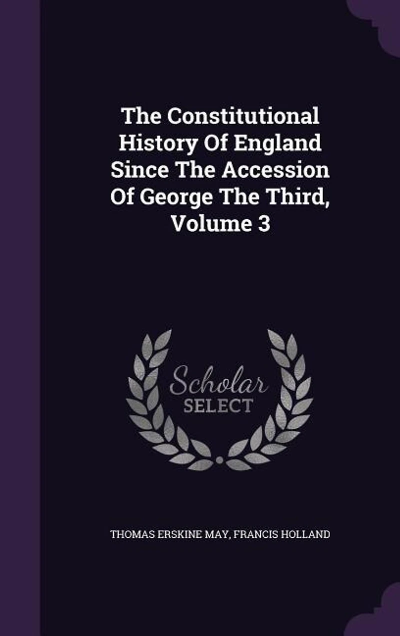 The Constitutional History Of England Since The Accession Of George The Third, Volume 3