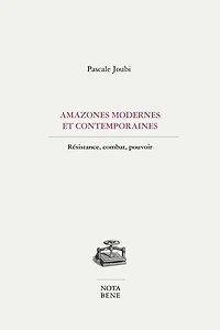 AMAZONES MODERNES ET CONTEMPORAINES, RÉSISTANCE, COMBAT, POUVOIR: Résistance, combat, pouvoir