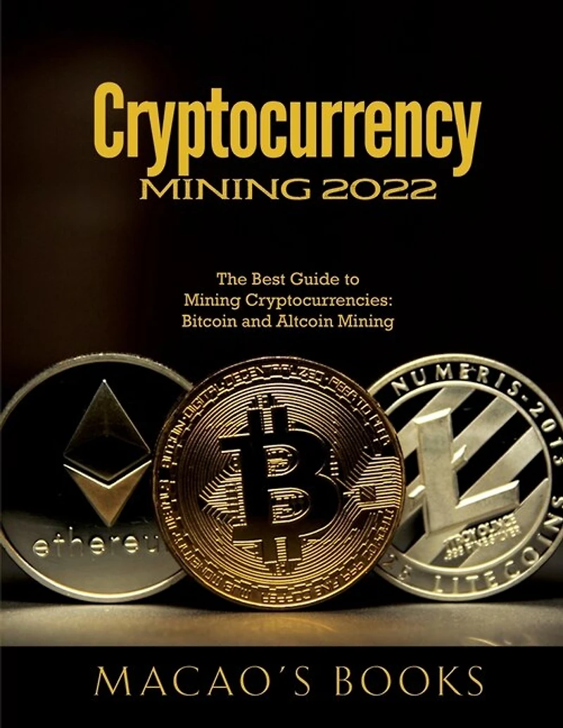 Cryptocurrency Mining 2022: The Best Guide to Mining Cryptocurrencies: Bitcoin and Altcoin Mining
