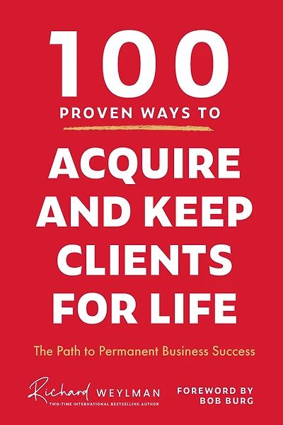 100 Proven Ways to Acquire and Keep Clients for Life: The Path to Permanent Business Success (Client Success, Customer Retention Strategies)