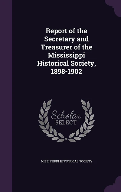 Report of the Secretary and Treasurer Mississippi Historical Society, 1898-1902 (Classic Reprint)