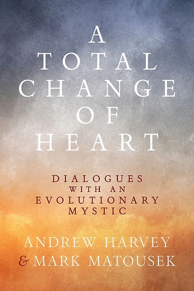 A Total Change of Heart: Dialogues with an Evolutionary Mystic
