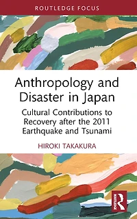 Anthropology and Disaster Japan: Cultural Contributions to Recovery after the 2011 Earthquake Tsunami