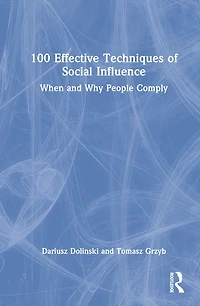 100 Effective Techniques Of Social Influence: When And Why People Comply