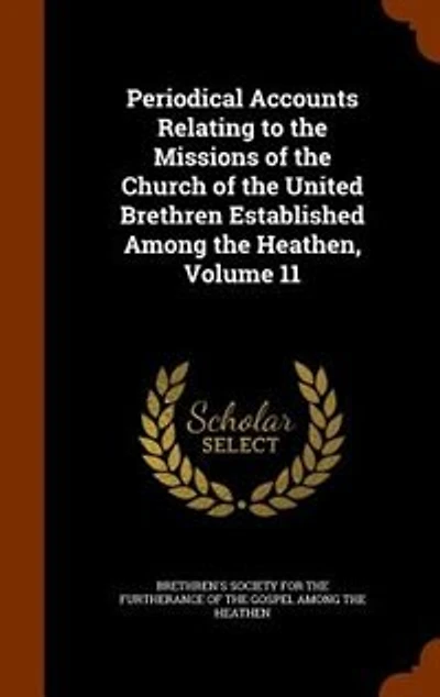 Periodical Accounts Relating to the Missions of Church United Brethren Established Among Heathen, Volume 11