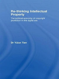 Re-thinking Intellectual Property: the Political Economy of Copyright Protection Digital Era