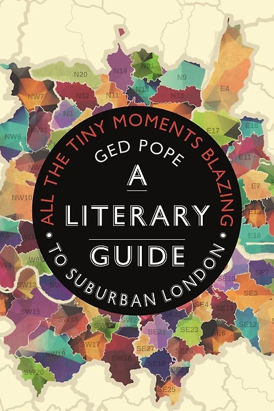 All The Tiny Moments Blazing: A Literary Guide To Suburban London