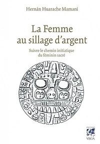 La femme au sillage d'argent: suivre le chemin initiatique du féminin sacré