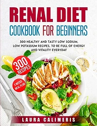Renal Diet Cookbook for Beginners: 300 Healthy and Tasty Low Sodium, Low Potassium Recipes, to Be Full of Energy