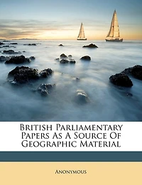 British Parliamentary Papers As A Source Of Geographic Material
