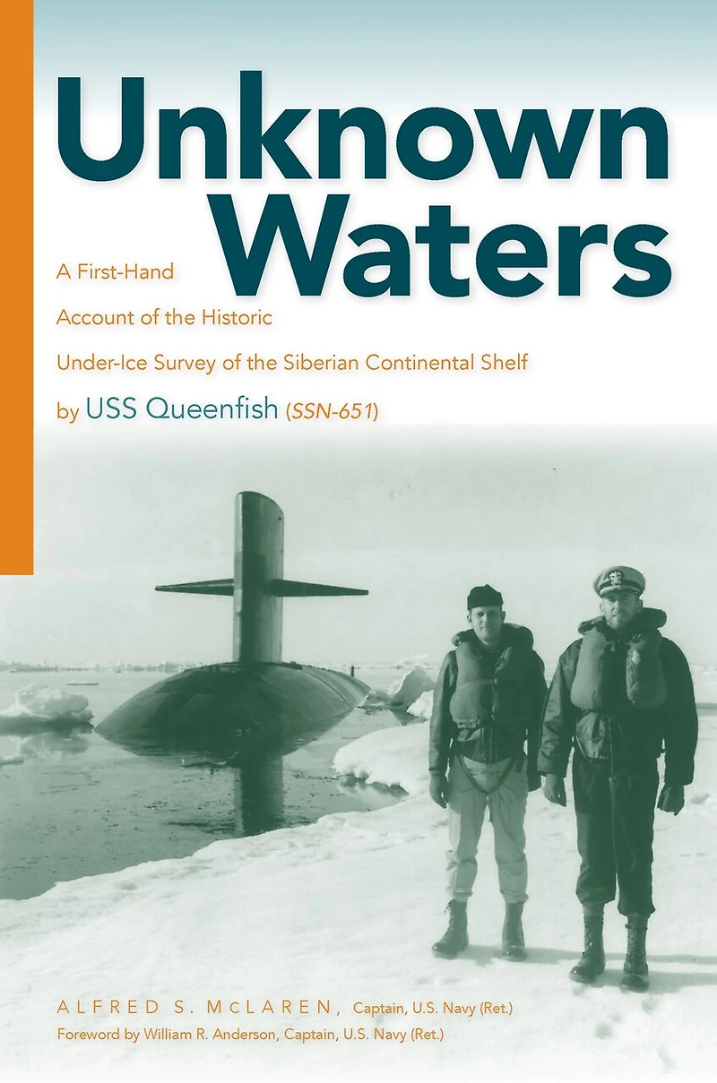 Unknown Waters: A First-Hand Account of the Historic Under-Ice Survey Siberian Continental Shelf by USS Queenfish (SSN-651)