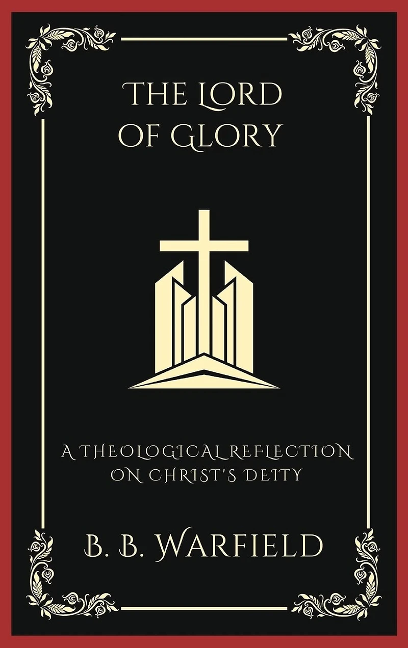The Lord of Glory: A Theological Reflection on Christ's Deity (Grapevine Press)