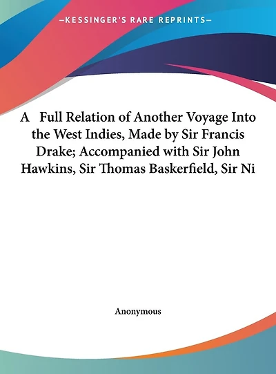 A Full Relation of Another Voyage Into the West Indies, Made by Sir Francis Drake; Accompanied with Sir John Hawkins, Sir Thomas Baskerfield, Sir Ni