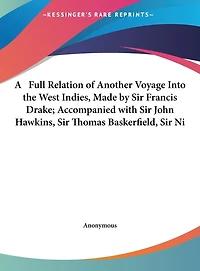 A Full Relation of Another Voyage Into the West Indies, Made by Sir Francis Drake; Accompanied with Sir John Hawkins, Sir Thomas Baskerfield, Sir Ni