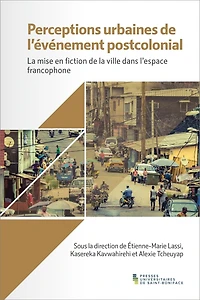 Perceptions urbaines de l’événement postcolonial: La mise en fiction de la ville dans l’espace francophone