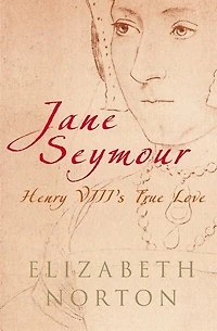 Jane Seymour: Henry Viii's True Love