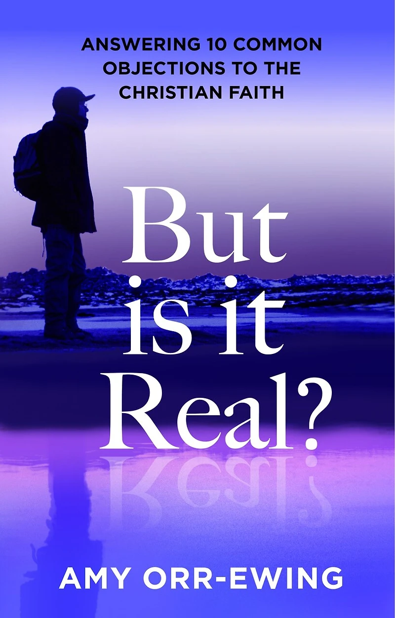 But Is It Real?: Answering 10 Common Objections To The Christian Faith