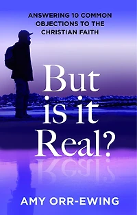 But Is It Real?: Answering 10 Common Objections To The Christian Faith