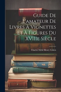 Guide de L'amateur de Livres à Vignettes et à Figures du XVIIIe Siècle
