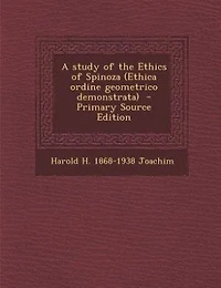 A study of the Ethics of Spinoza (Ethica ordine geometrico demonstrata)  - Primary Source Edition