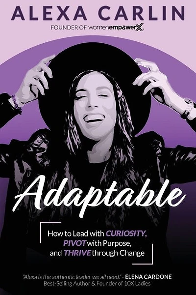 Adaptable: How To Lead With Curiosity, Pivot With Purpose, And Thrive Through Change