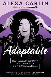 Adaptable: How To Lead With Curiosity, Pivot With Purpose, And Thrive Through Change