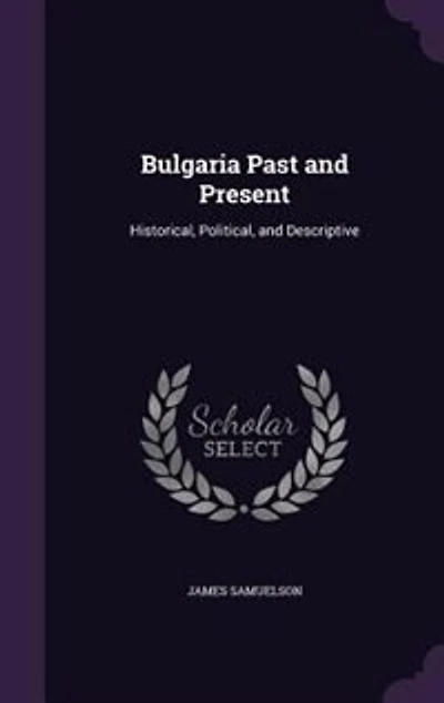 Bulgaria Past and Present; Historical, Political, Descriptive