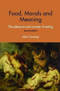 Food, Morals and Meaning: The Pleasure Anxiety of Eating