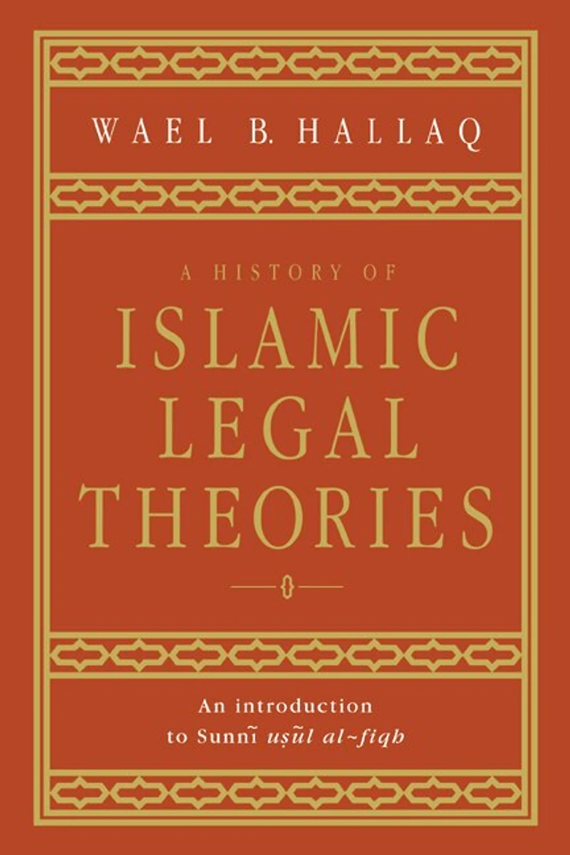A History of Islamic Legal Theories: An Introduction to Sunni Usul al-fiqh