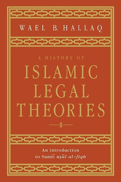 A History of Islamic Legal Theories: An Introduction to Sunni Usul al-fiqh