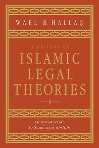 A History of Islamic Legal Theories: An Introduction to Sunni Usul al-fiqh