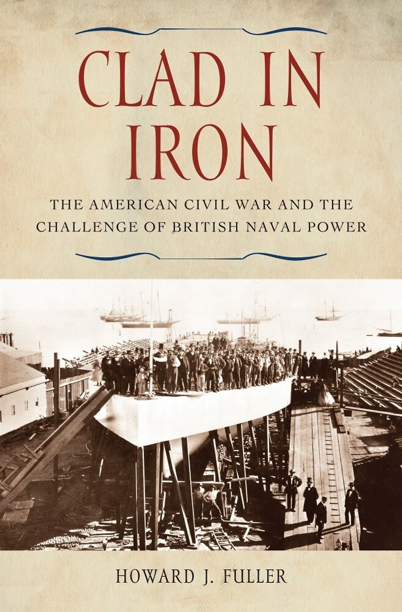 Clad in Iron: The American Civil War and the Challenge of British Naval Power