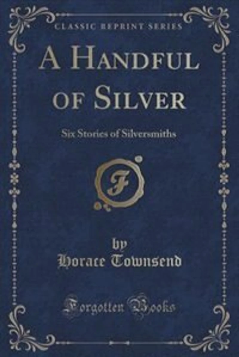 A Handful of Silver: Six Stories Silversmiths (Classic Reprint)