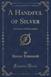 A Handful of Silver: Six Stories Silversmiths (Classic Reprint)